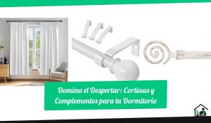 Domina el Despertar: Cortinas y Complementos para tu Dormitorio